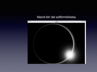Ibland blir det solförmörkelse.
 