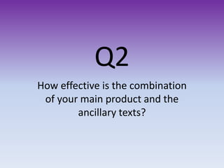 Q2
How effective is the combination
of your main product and the
ancillary texts?
 