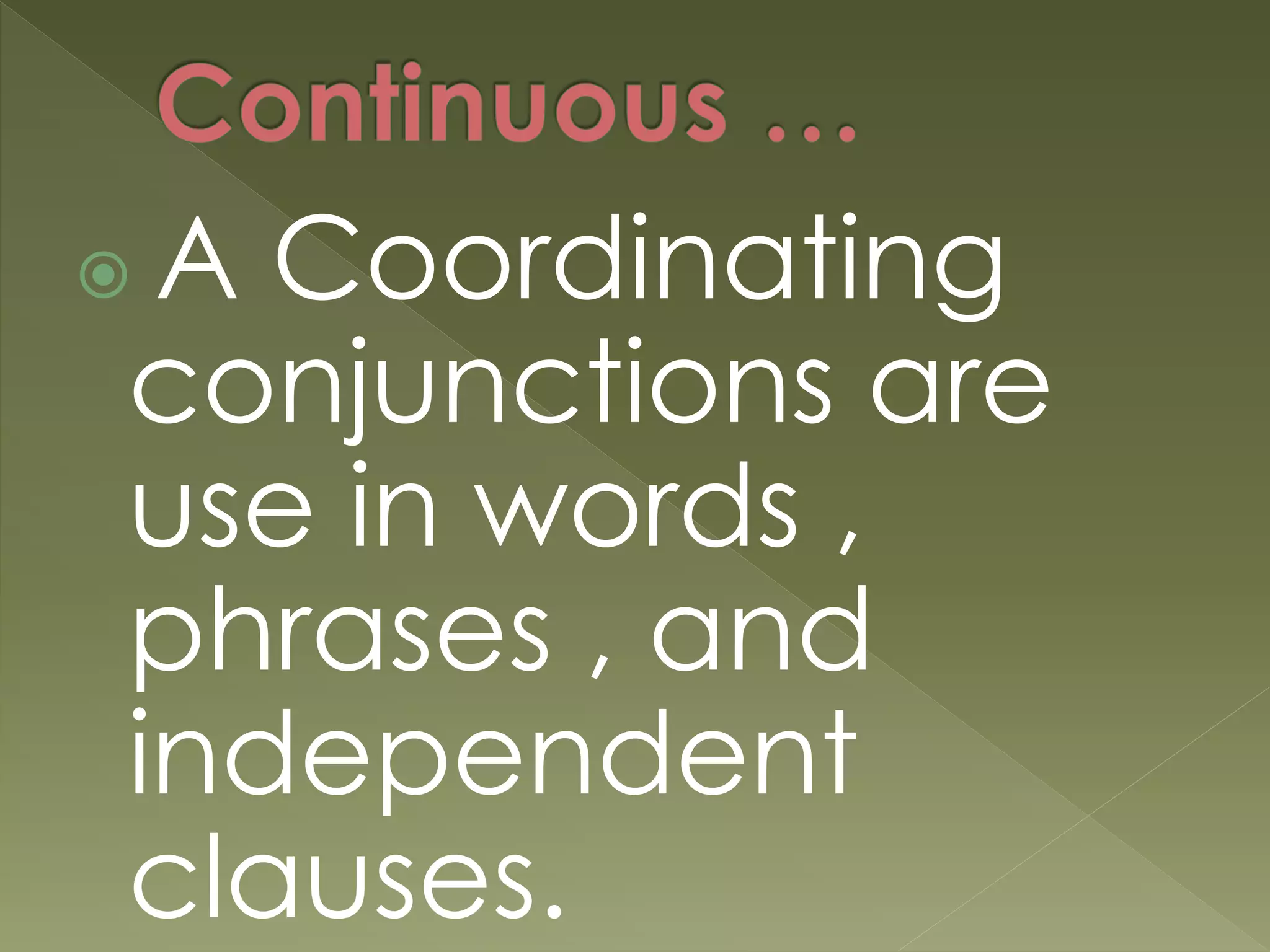  A Coordinating
conjunctions are
use in words ,
phrases , and
independent
clauses.
 