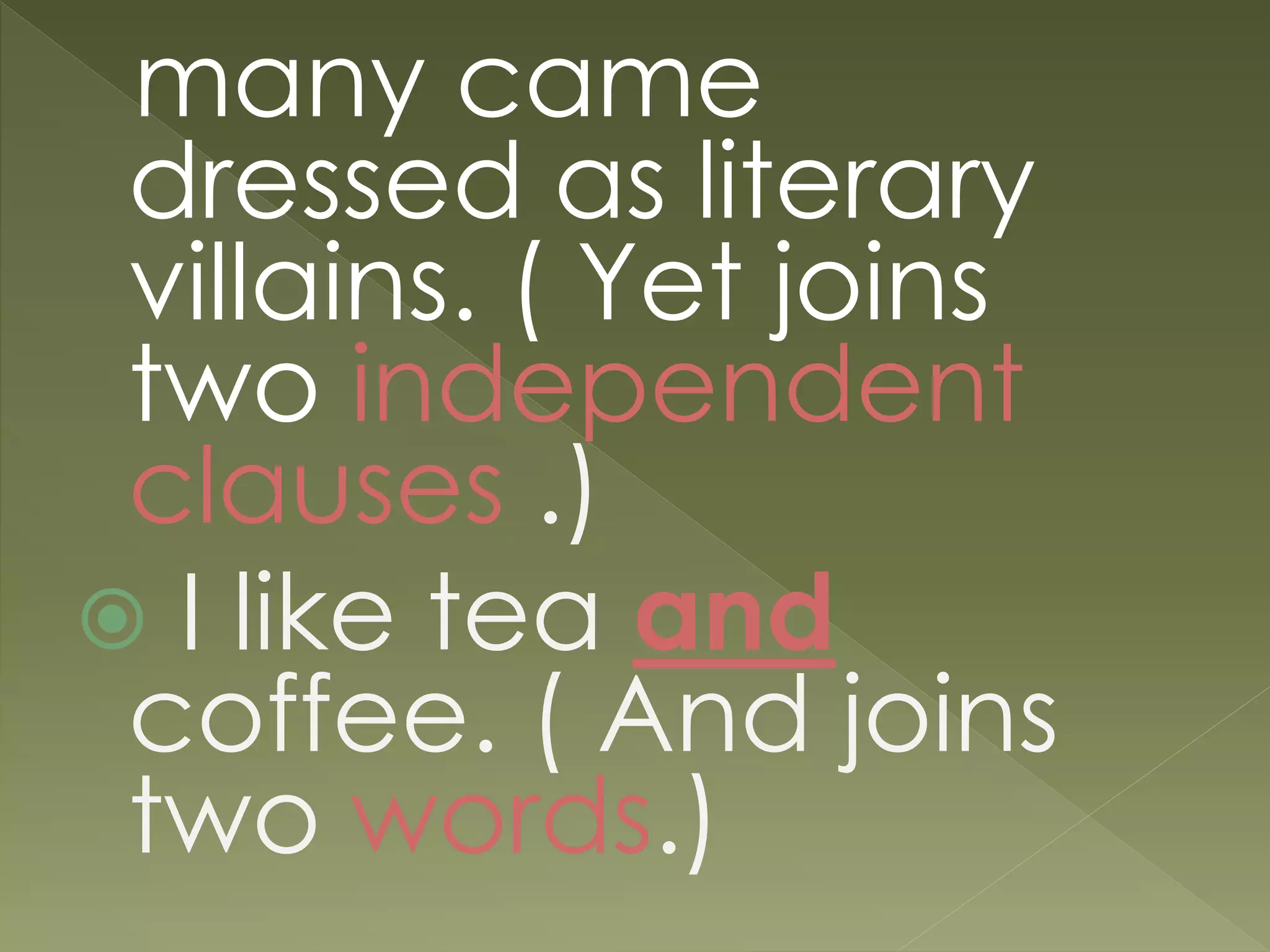 many came
dressed as literary
villains. ( Yet joins
two independent
clauses .)
 I like tea and
coffee. ( And joins
two words.)
 