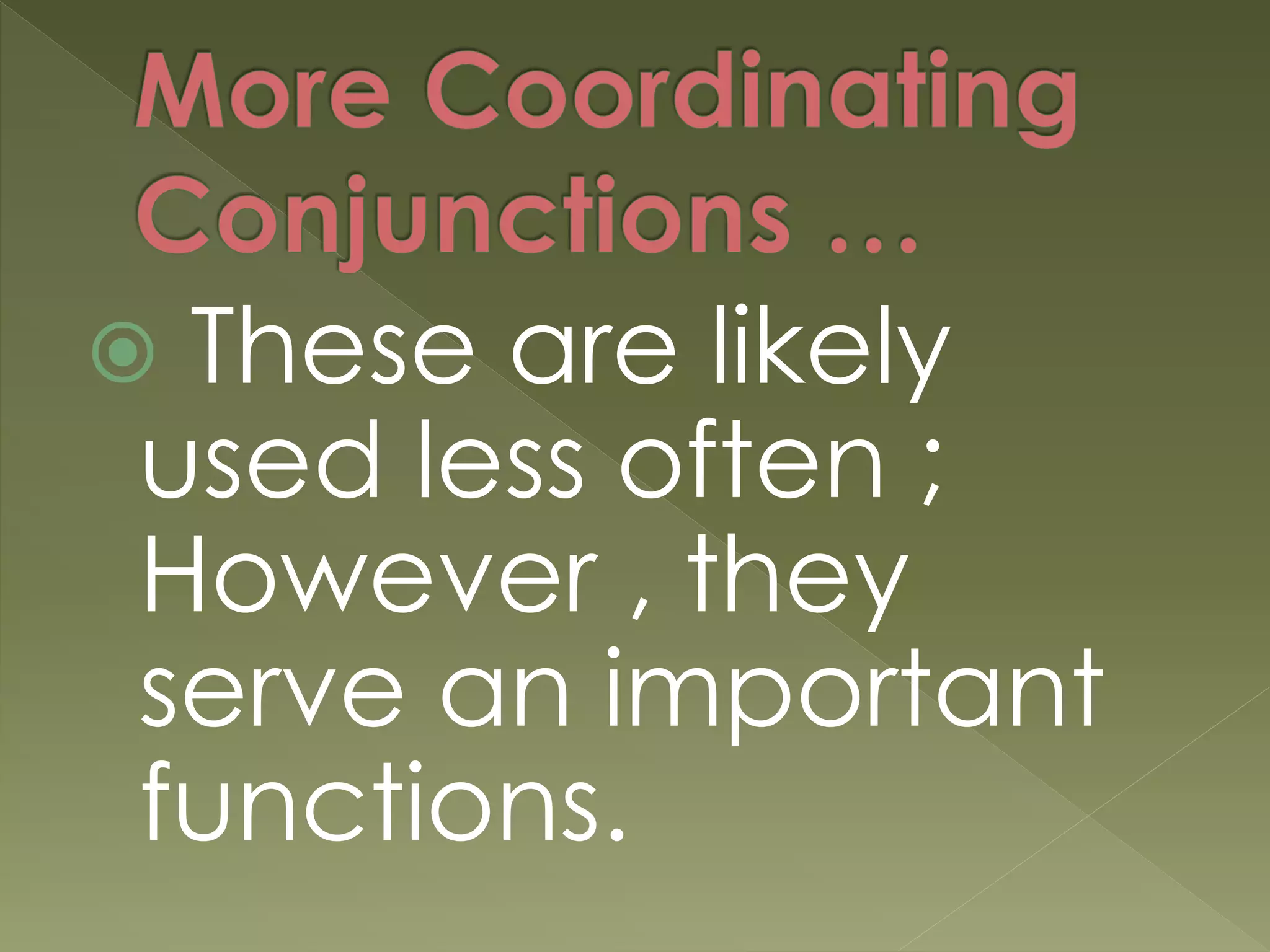  These are likely
used less often ;
However , they
serve an important
functions.
 