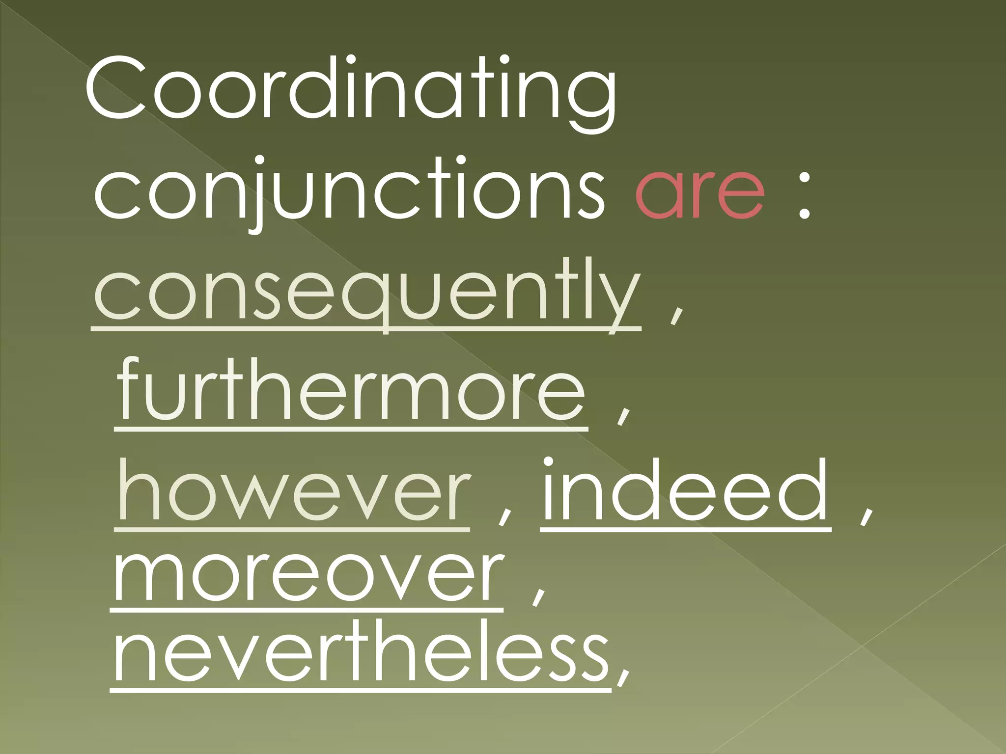 Coordinating
conjunctions are :
consequently ,
furthermore ,
however , indeed ,
moreover ,
nevertheless,
 
