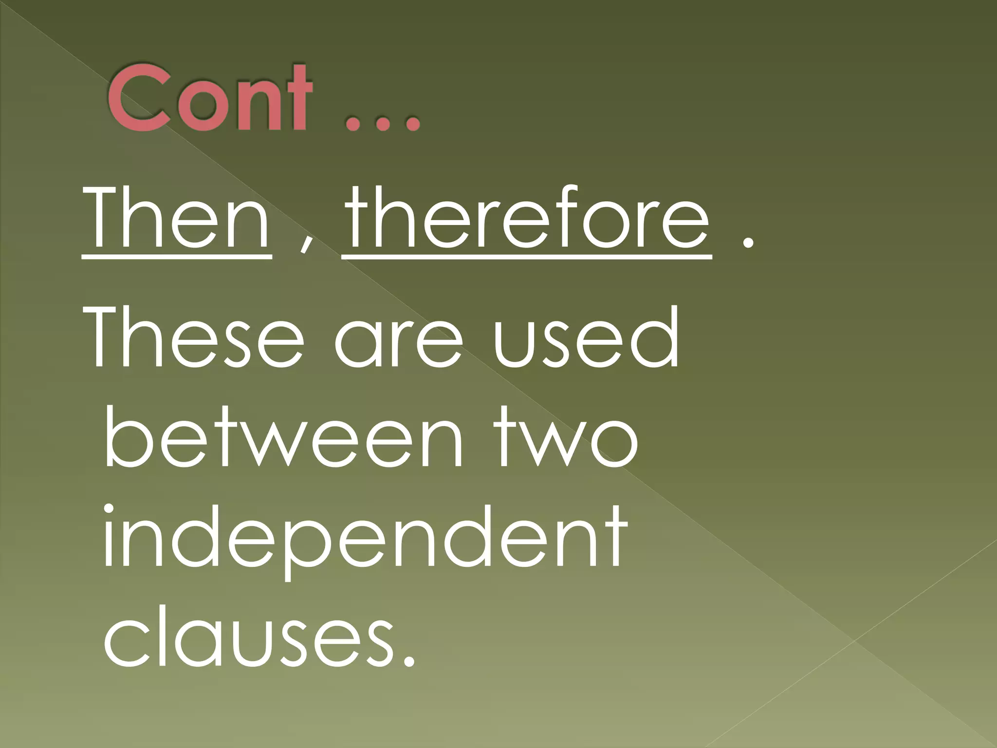 Then , therefore .
These are used
between two
independent
clauses.
 