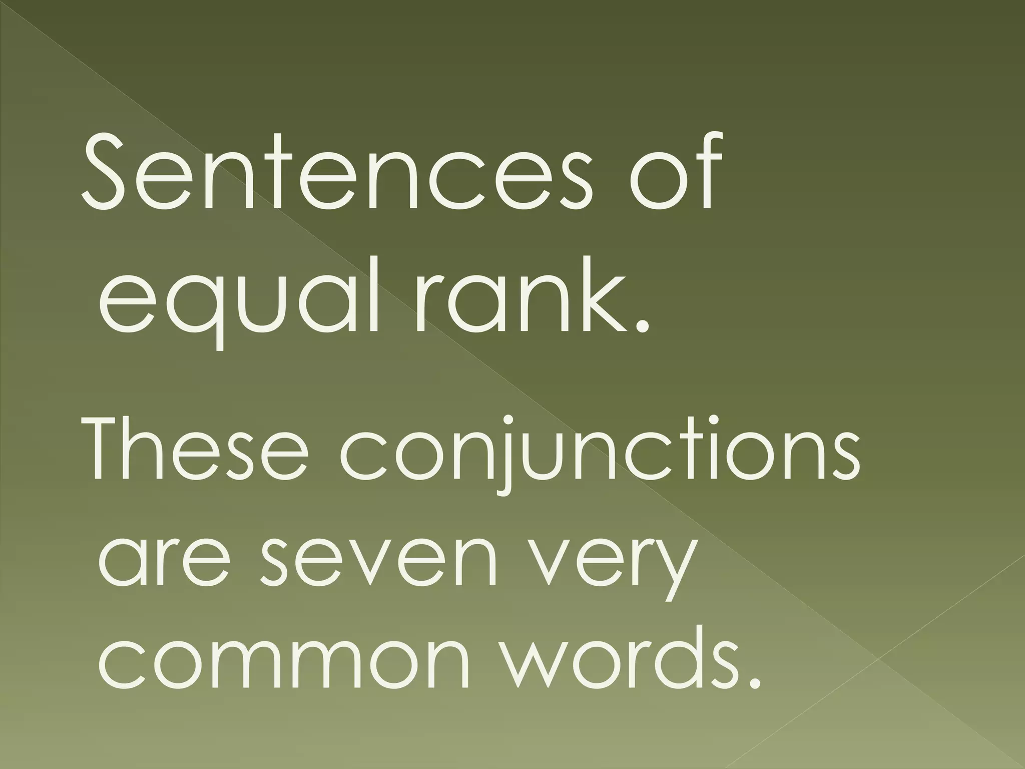 Sentences of
equal rank.
These conjunctions
are seven very
common words.
 