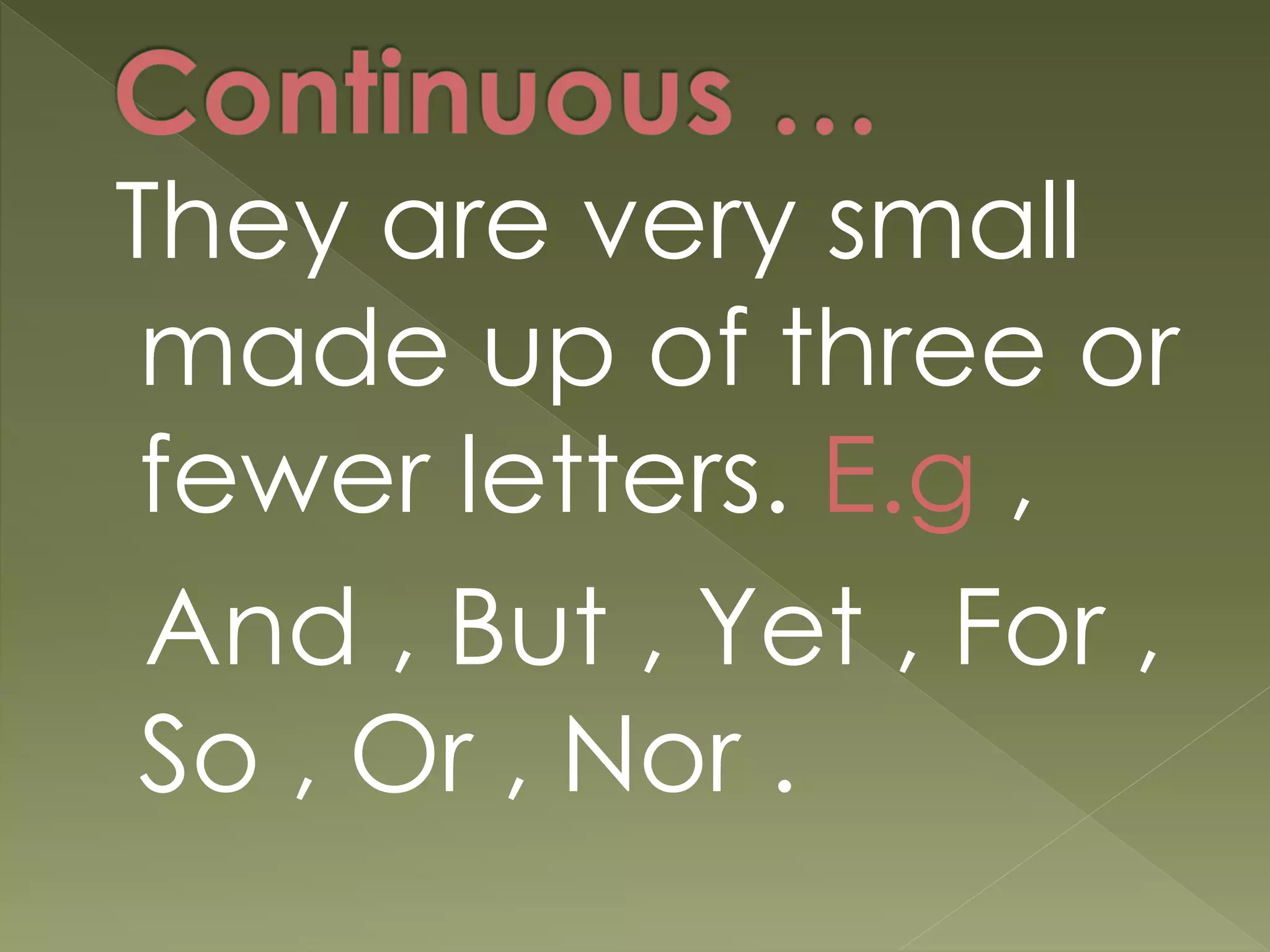 They are very small
made up of three or
fewer letters. E.g ,
And , But , Yet , For ,
So , Or , Nor .
 