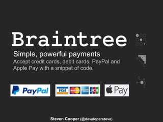 Simple, powerful payments
Accept credit cards, debit cards, PayPal and
Apple Pay with a snippet of code.
Steven Cooper (@developersteve)