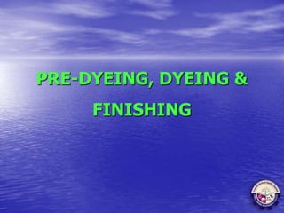 PRE-DYEING, DYEING &
FINISHING
 
