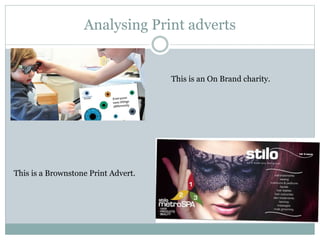 Analysing Print adverts
This is an On Brand charity.
This is a Brownstone Print Advert.
 