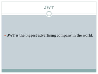 JWT
 JWT is the biggest advertising company in the world.
 