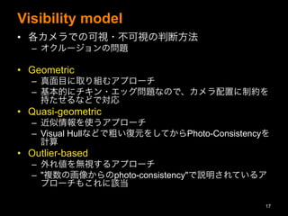Visibility model
?? Ǥοҕ?ҕжϷ
C? `Ά}
?? Geometric
C? ĿȡMॢץ`
C? Ĥ˥?å}ʤΤǡäƼs
֤ʤɤǌ
?? Quasi-geometric
C? ʹץ`
C? Visual HullʤɤǴ֤Ԫ򤷤ƤPhoto-Consistency
Ӌ
?? Outlier-based
C? 삎oҕ륢ץ`
C? "}λ񤫤photo-consistency"hƤ륢
ץ`⤳ԓ
17
 