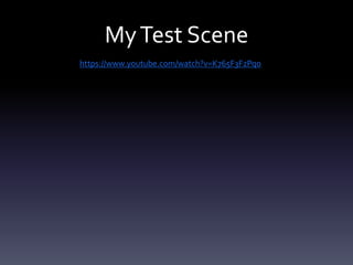 MyTest Scene
https://www.youtube.com/watch?v=K765F3FzPqo
 