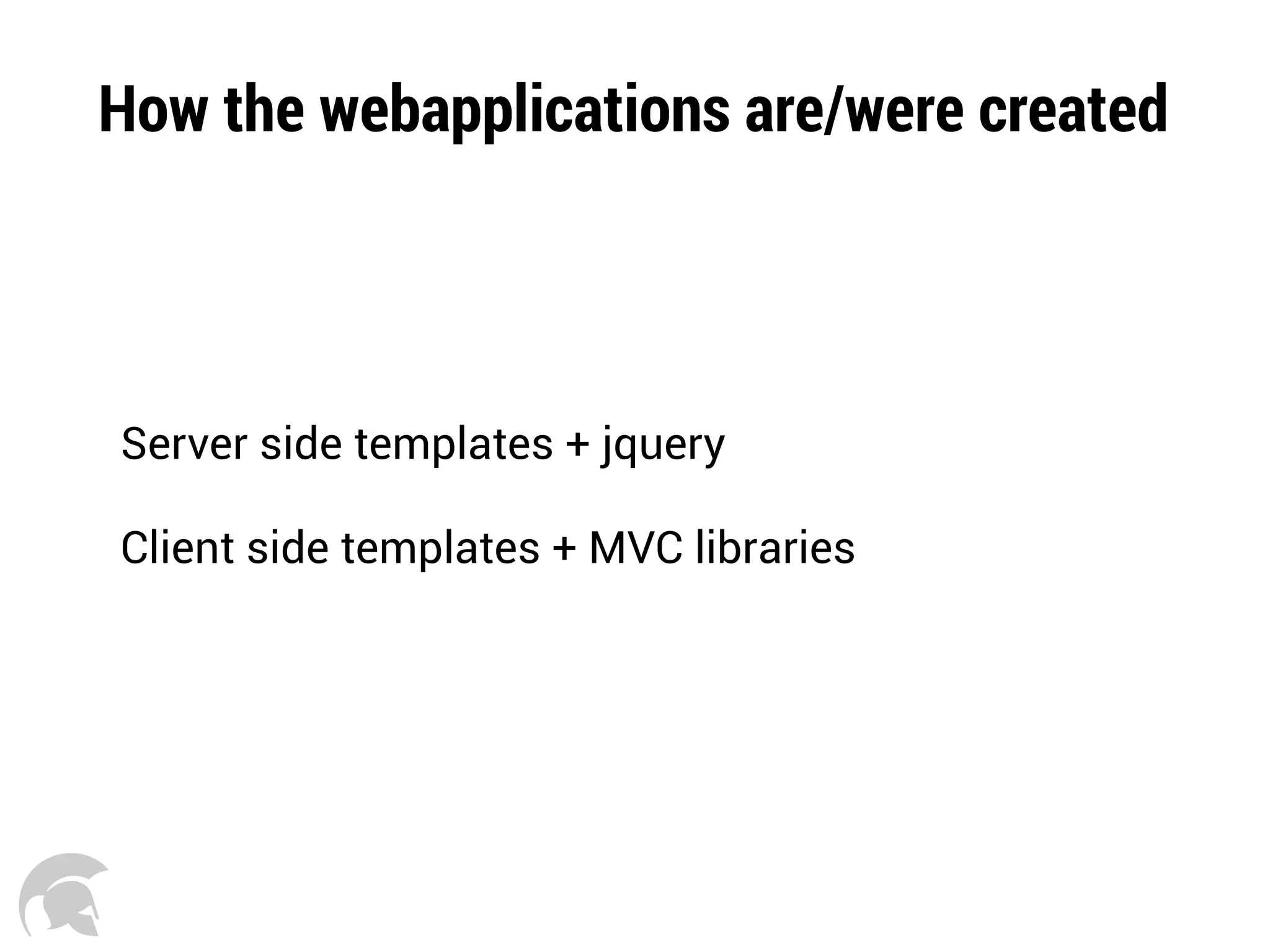 How the webapplications are/were created
Server side templates + jquery
Client side templates + MVC libraries
 