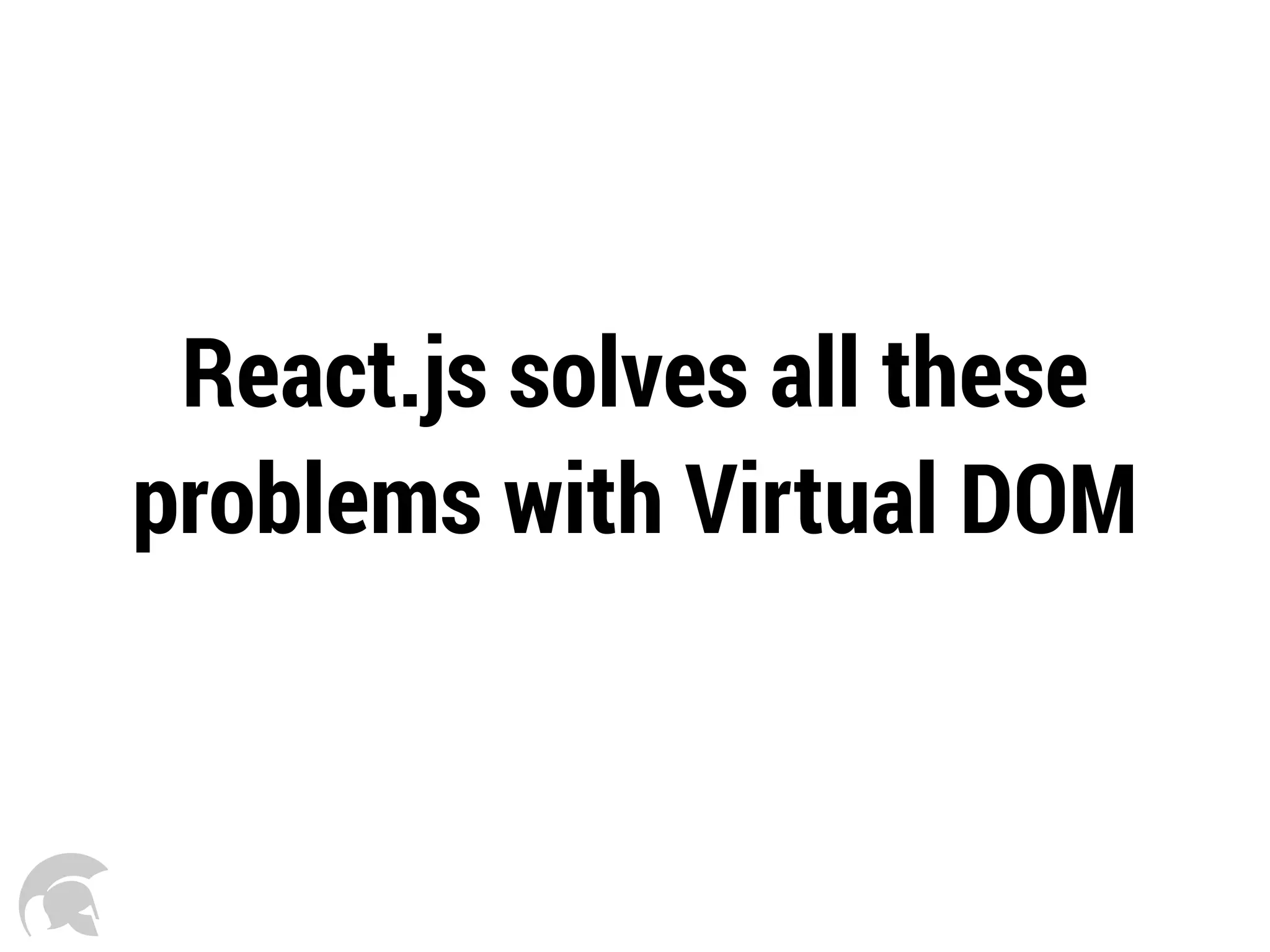 React.js solves all these
problems with Virtual DOM
 