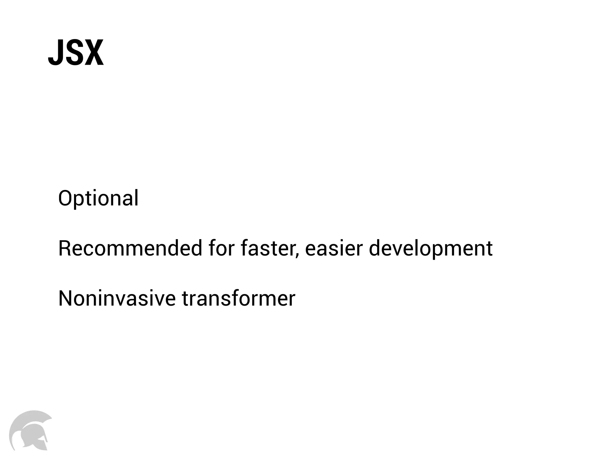 JSX
Optional
Recommended for faster, easier development
Noninvasive transformer
 