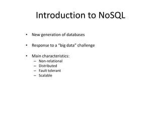 Introduction to NoSQL
• New generation of databases
• Response to a “big data” challenge
• Main characteristics:
– Non-rel...