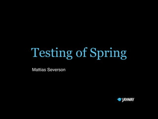 Testing of Spring
Mattias Severson
 