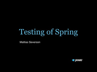 Testing of Spring
Mattias Severson
 