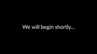 We#will#begin#shortly...
 