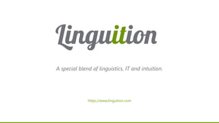 A special blend of linguistics, IT and intuition.
https://www.linguition.com
 