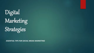 Digital
Marketing
Strategies
ESSENTIAL TIPS FOR SOCIAL MEDIA MARKETING
 