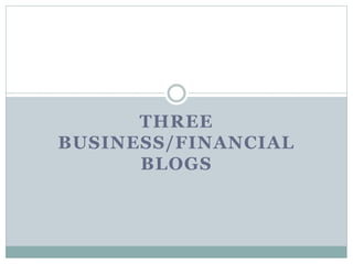 THREE
BUSINESS/FINANCIAL
BLOGS
 