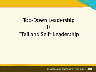 Top-Down Leadership
is
“Tell and Sell” Leadership
 