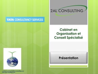 Cabinet en
Organisation et
Conseil Spécialisé
contact.commercial@2al-consulting.com
www.2al-consulting.com
Présentation
 
