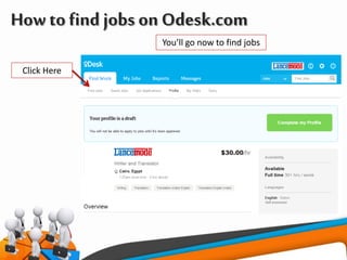 How tofind jobs on Odesk.com
You’ll go now to find jobs
Click Here
 