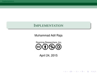 Implementation
IMPLEMENTATION
Muhammad Adil Raja
Roaming Researchers, Inc.
cbna
April 24, 2015
 
