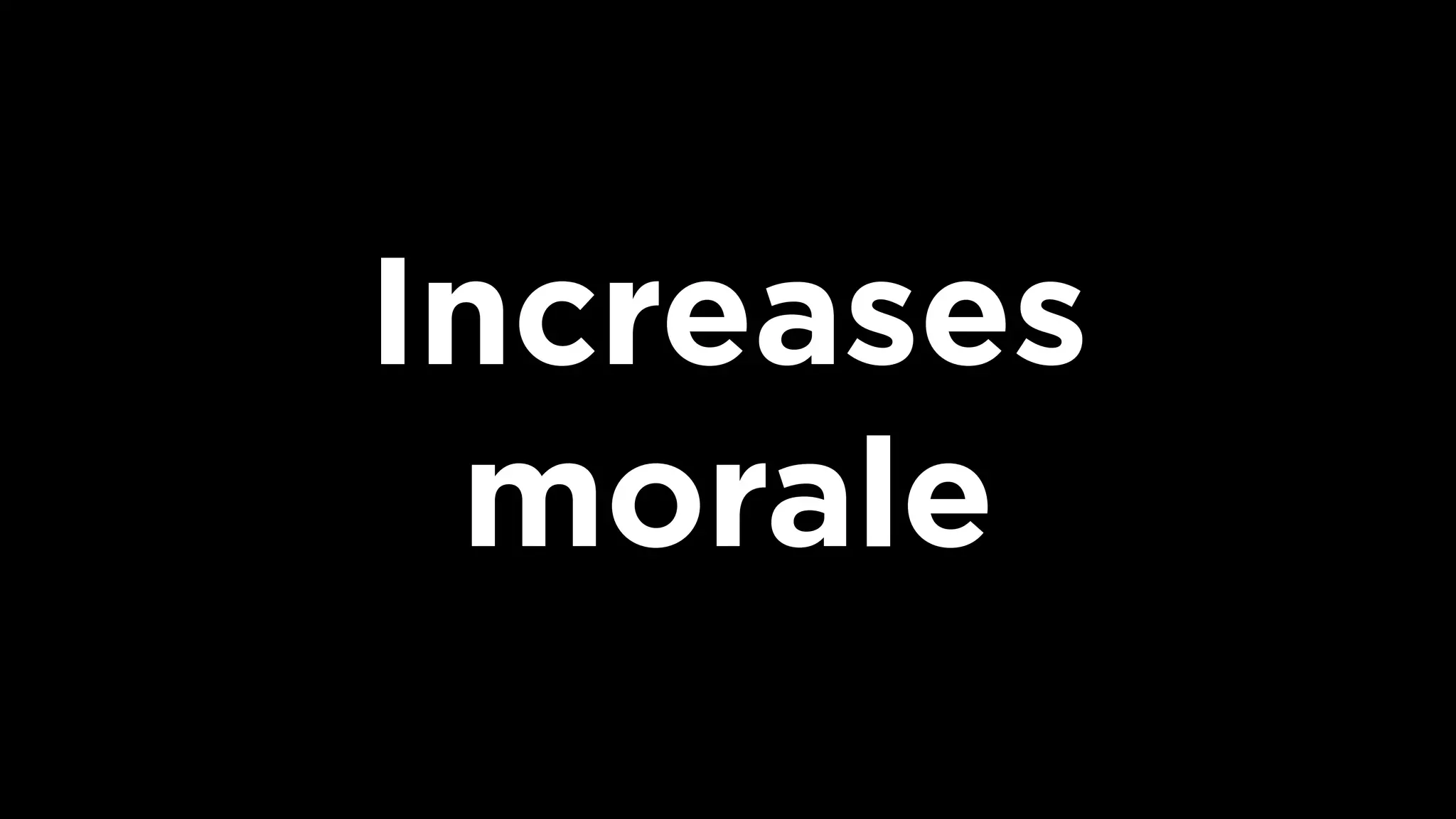 Increases
morale
 