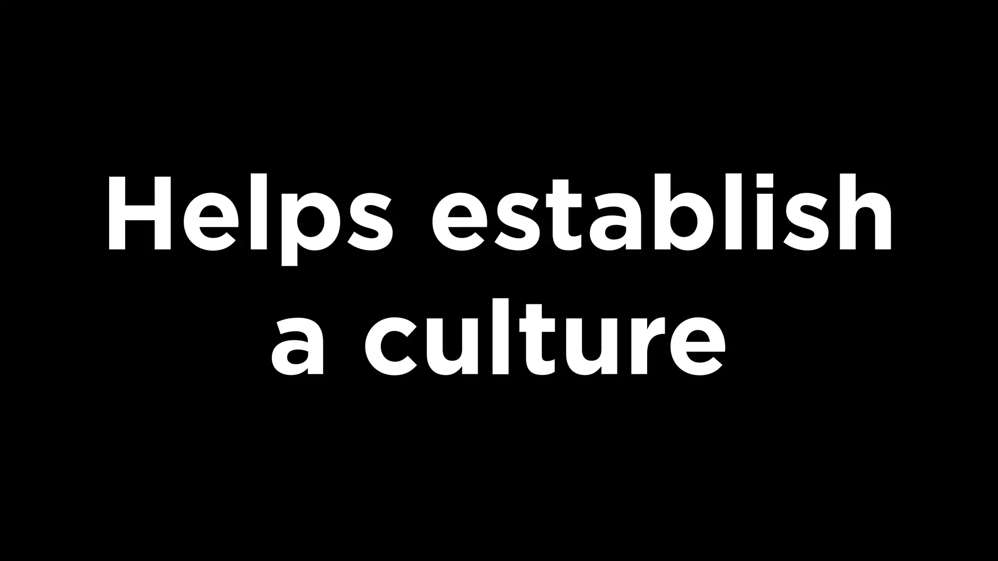 Helps establish  
a culture
 