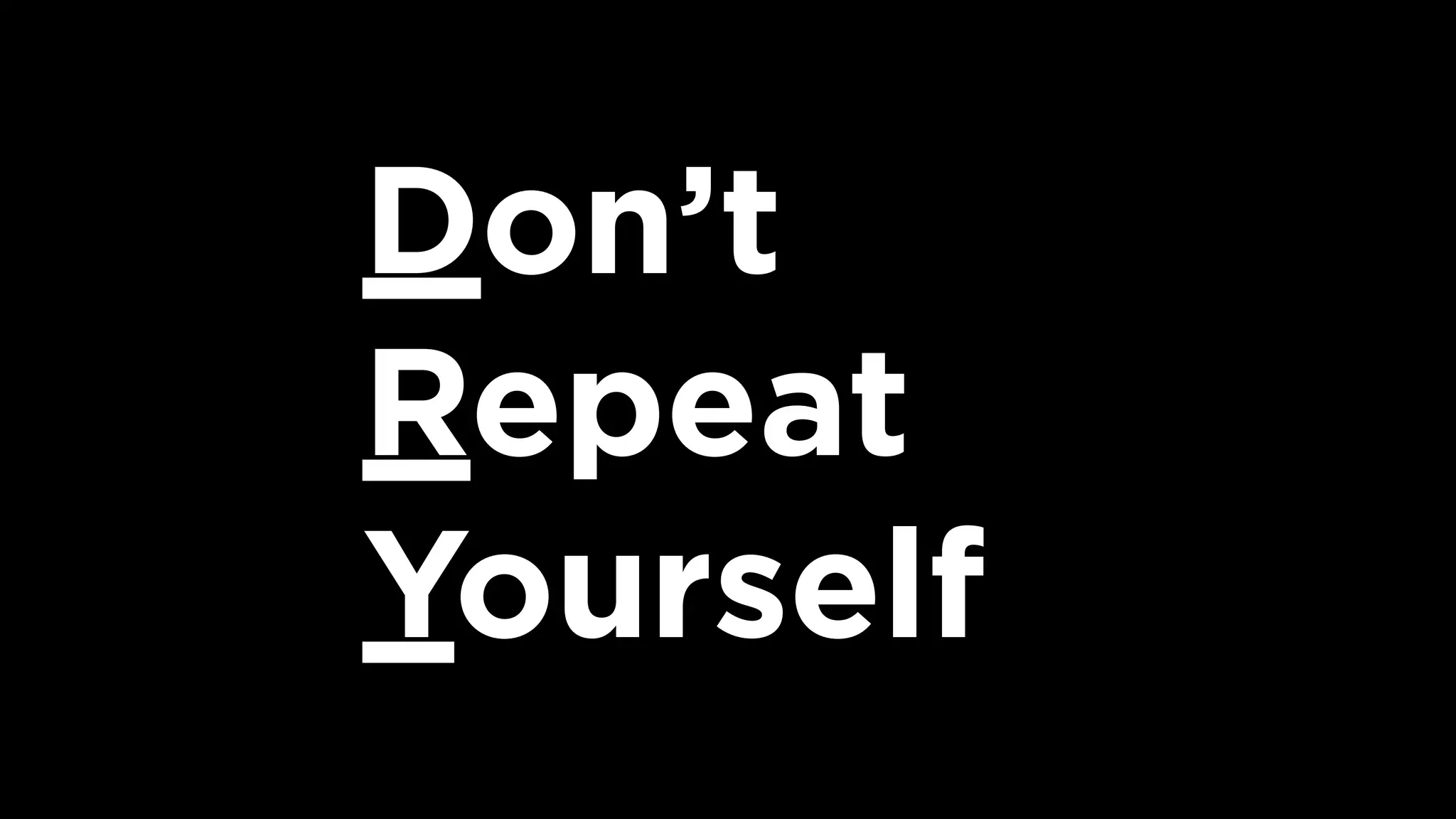 Don’t  
Repeat  
Yourself
 
