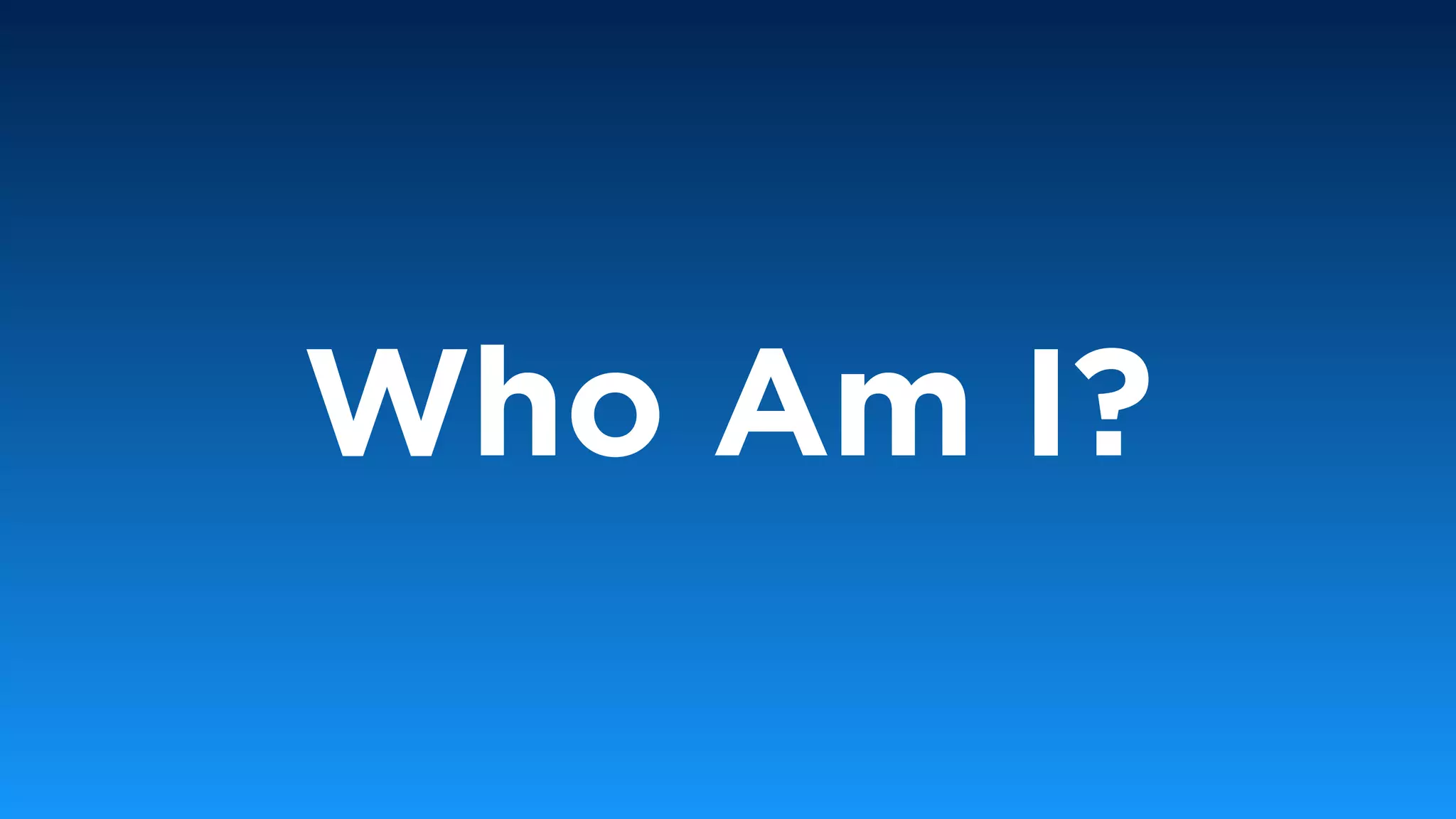 Who Am I?
 