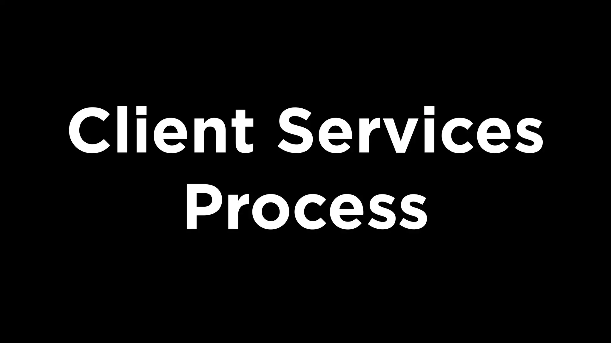 Client Services
Process
 