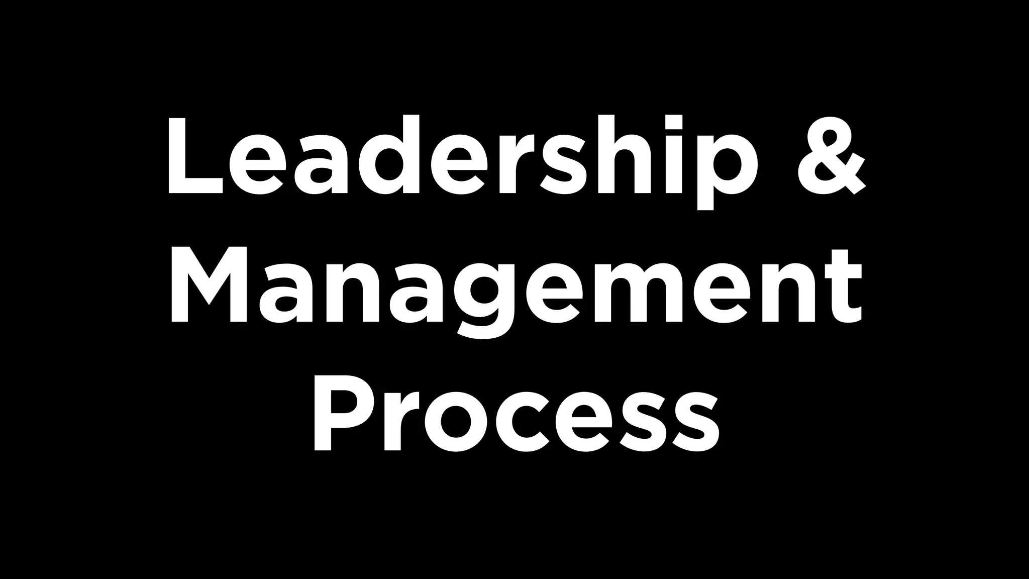 Leadership &
Management
Process
 
