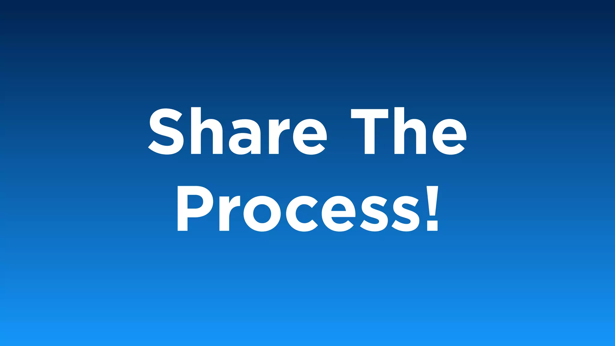Share The
Process!
 