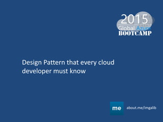 Design Pattern that every cloud
developer must know
about.me/imgalib
 