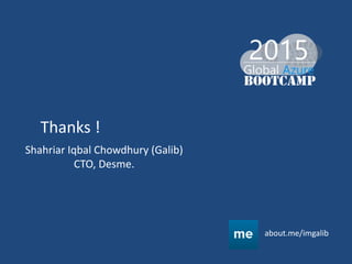 Thanks !
Shahriar Iqbal Chowdhury (Galib)
CTO, Desme.
about.me/imgalib
 