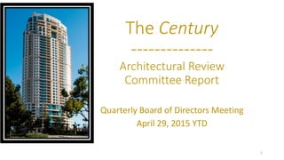 The Century
--------------
Architectural Review
Committee Report
Quarterly Board of Directors Meeting
April 29, 2015 YTD
1
 