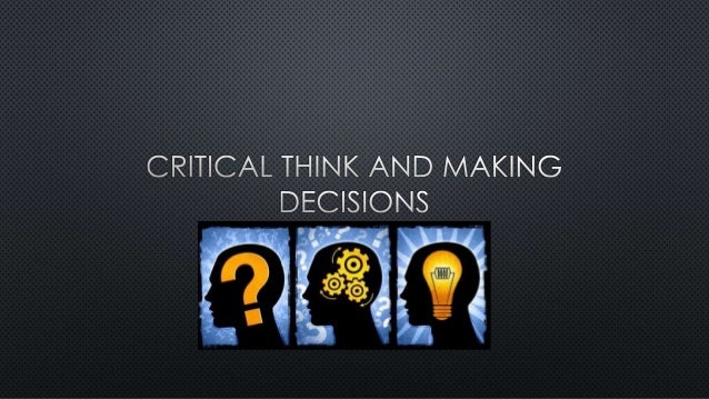 Critical Thinking For Better Judgment And Decision-making Critical Thinking And Decision Making