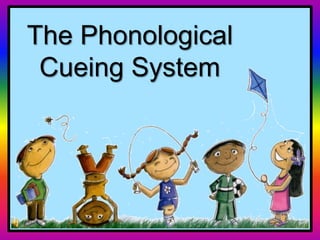 The Phonological
Cueing System
 