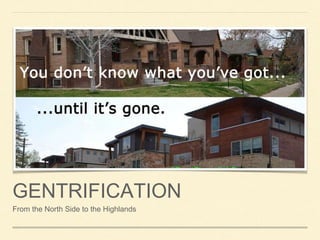 GENTRIFICATION
From the North Side to the Highlands
 
