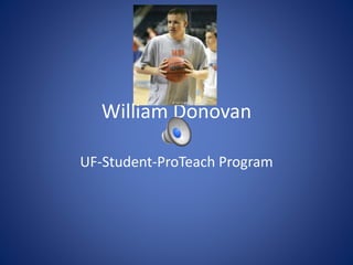 William Donovan
UF-Student-ProTeach Program
 