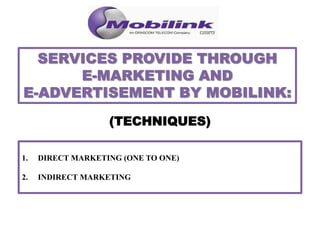 (TECHNIQUES)
1. DIRECT MARKETING (ONE TO ONE)
2. INDIRECT MARKETING
 