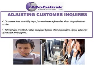  Customers have the ability to get free maximum information about the product and
services
 Internet also provide the other numerous links to other information sites to get useful
information from experts.
 
