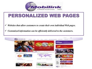  Websites that allow customers to create their own individual Web pages.
 Customized information can be efficiently delivered to the customers.
 