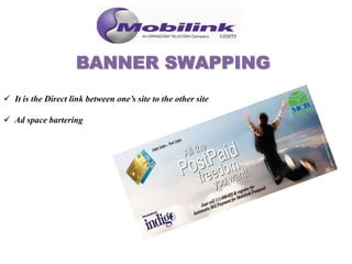  It is the Direct link between one’s site to the other site
 Ad space bartering
 