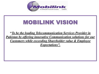 “To be the leading Telecommunication Services Provider in
Pakistan by offering innovative Communication solutions for our
Customers while exceeding Shareholder value & Employee
Expectations”.
 