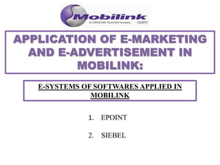 1. EPOINT
2. SIEBEL
E-SYSTEMS OF SOFTWARES APPLIED IN
MOBILINK
 