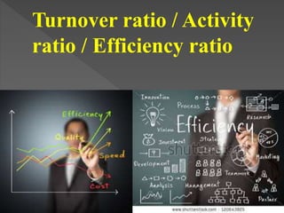 Turnover ratio / Activity
ratio / Efficiency ratio
 